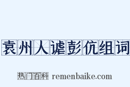 袁州人谑彭伉组词是什么意思的图片